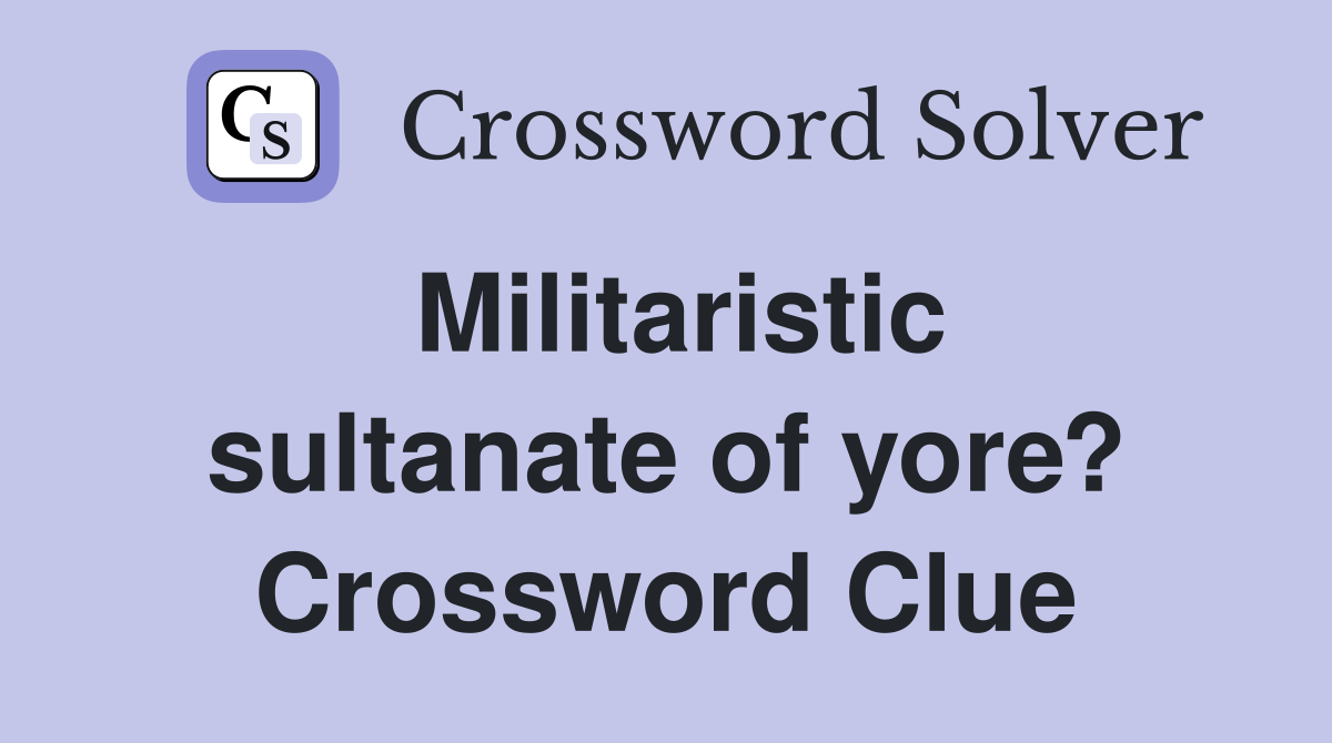 Militaristic sultanate of yore? Crossword Clue