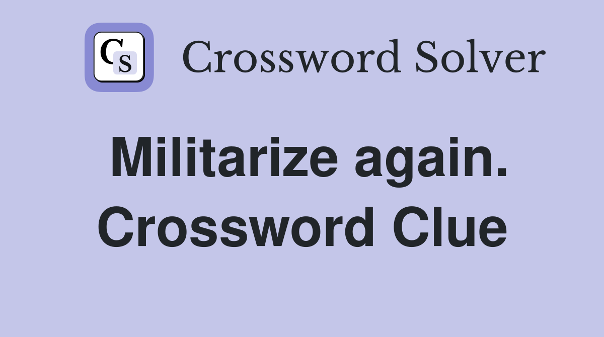 Militarize again. Crossword Clue