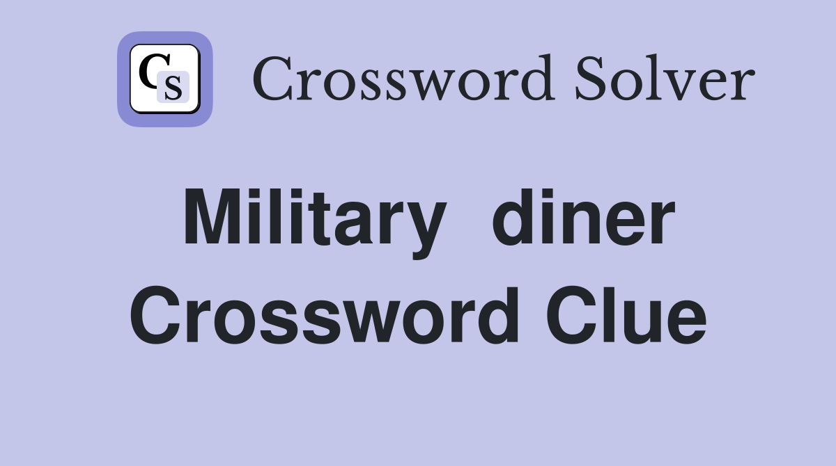 Military  diner Crossword Clue