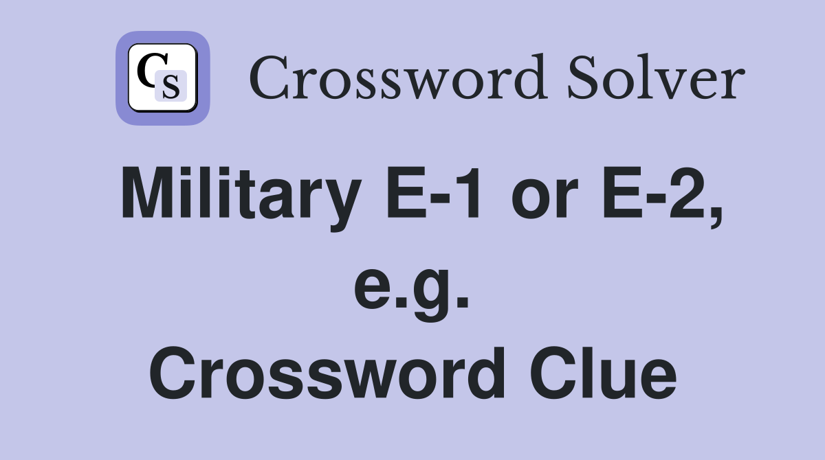 Military E-1 or E-2, e.g. Crossword Clue