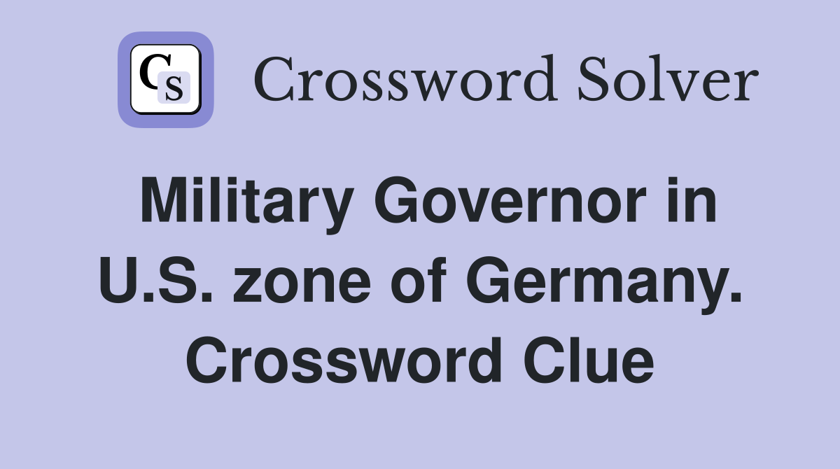 Military Governor in U.S. zone of Germany. Crossword Clue