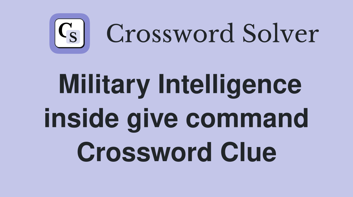 Military Intelligence inside give command Crossword Clue