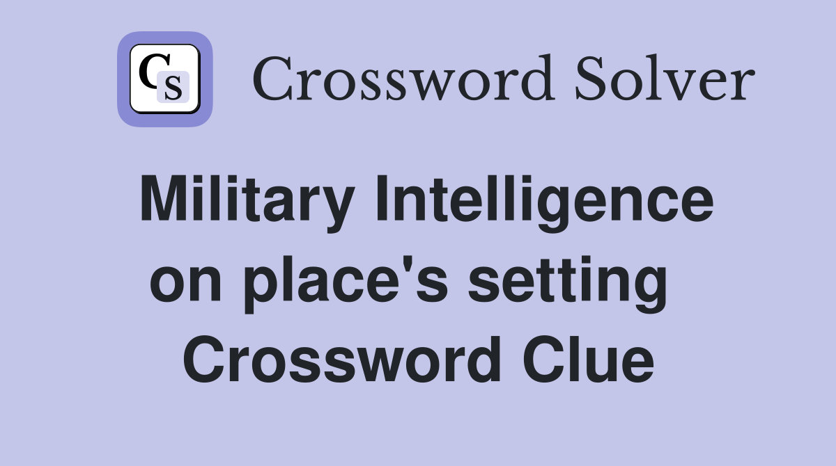 Military Intelligence on place's setting  Crossword Clue