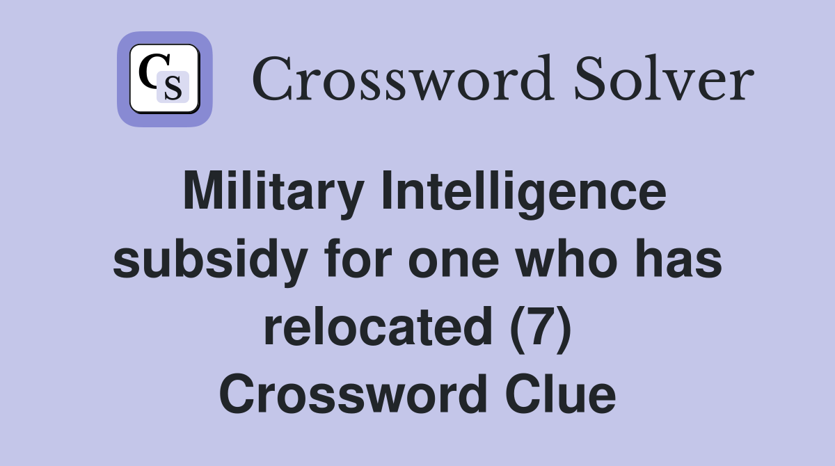 Military Intelligence subsidy for one who has relocated (7) Crossword Clue