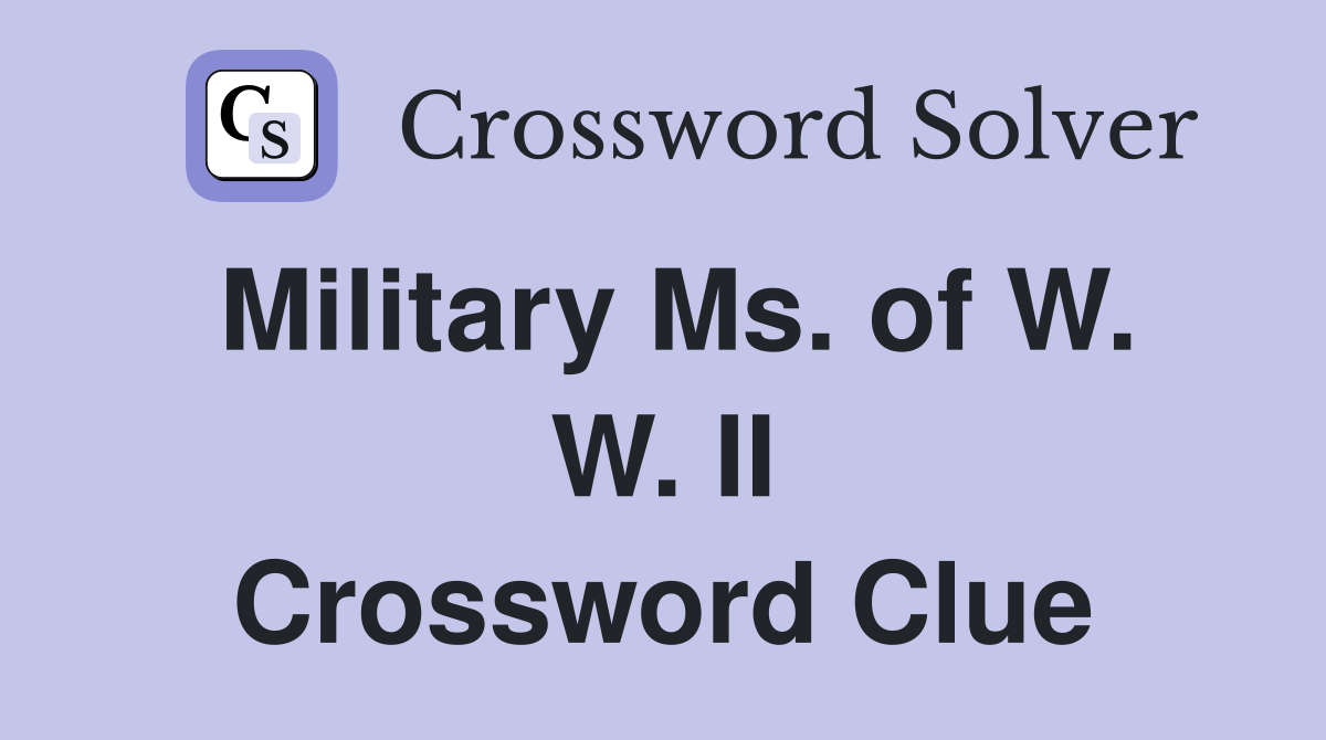 Military Ms. of W. W. II Crossword Clue