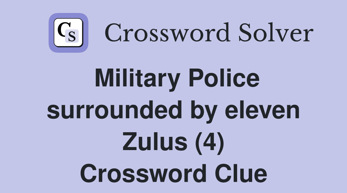 Military Police surrounded by eleven Zulus (4) Crossword Clue