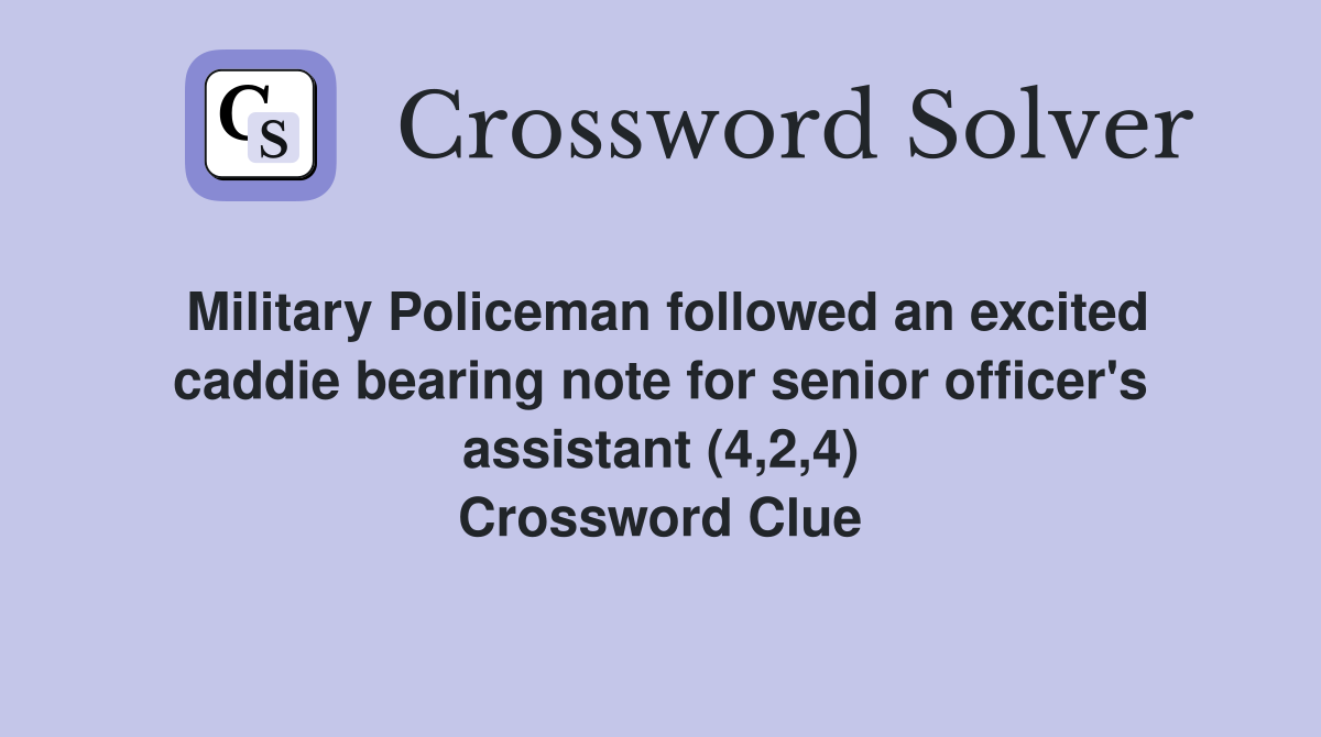 Military Policeman followed an excited caddie bearing note for senior officer's assistant (4,2,4) Crossword Clue