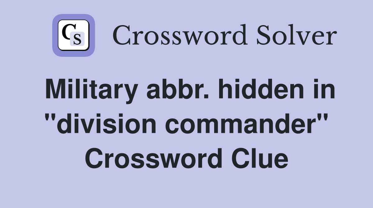 Military abbr. hidden in "division commander" Crossword Clue