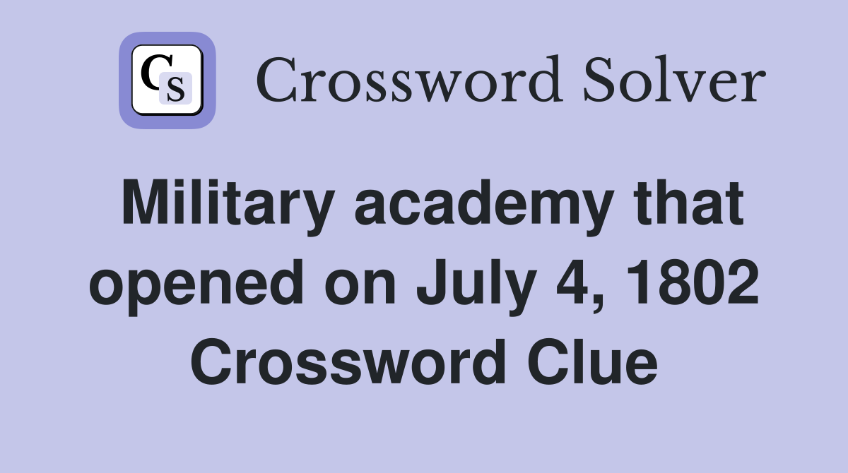 Military academy that opened on July 4, 1802 Crossword Clue