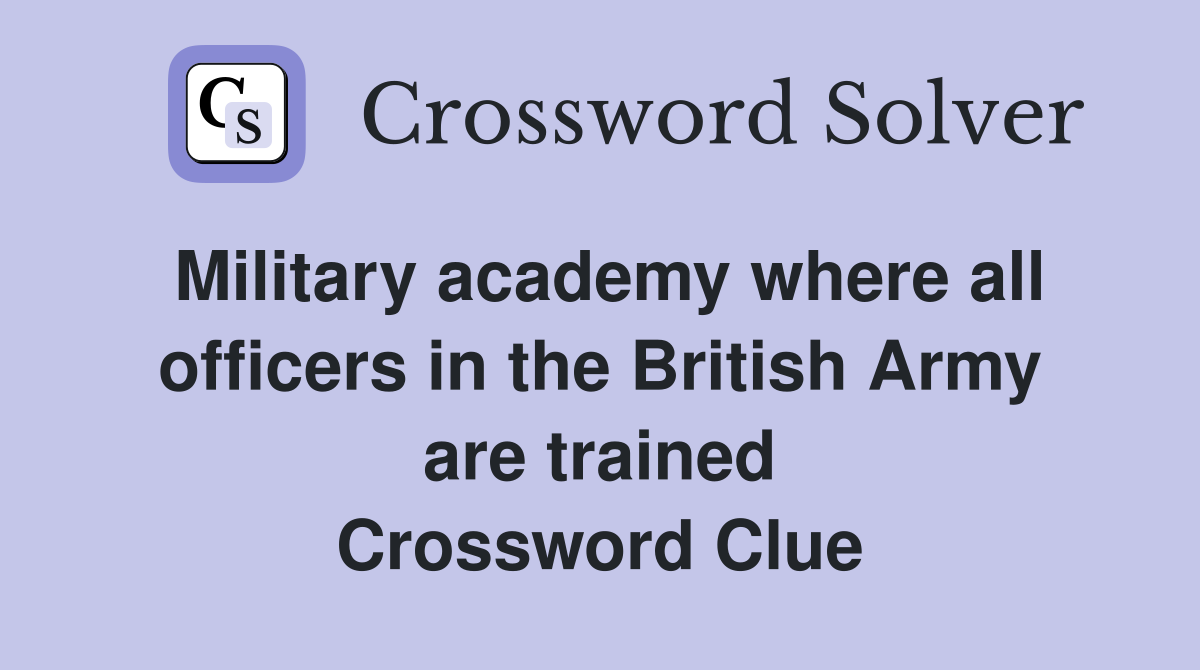 Military academy where all officers in the British Army are trained Crossword Clue