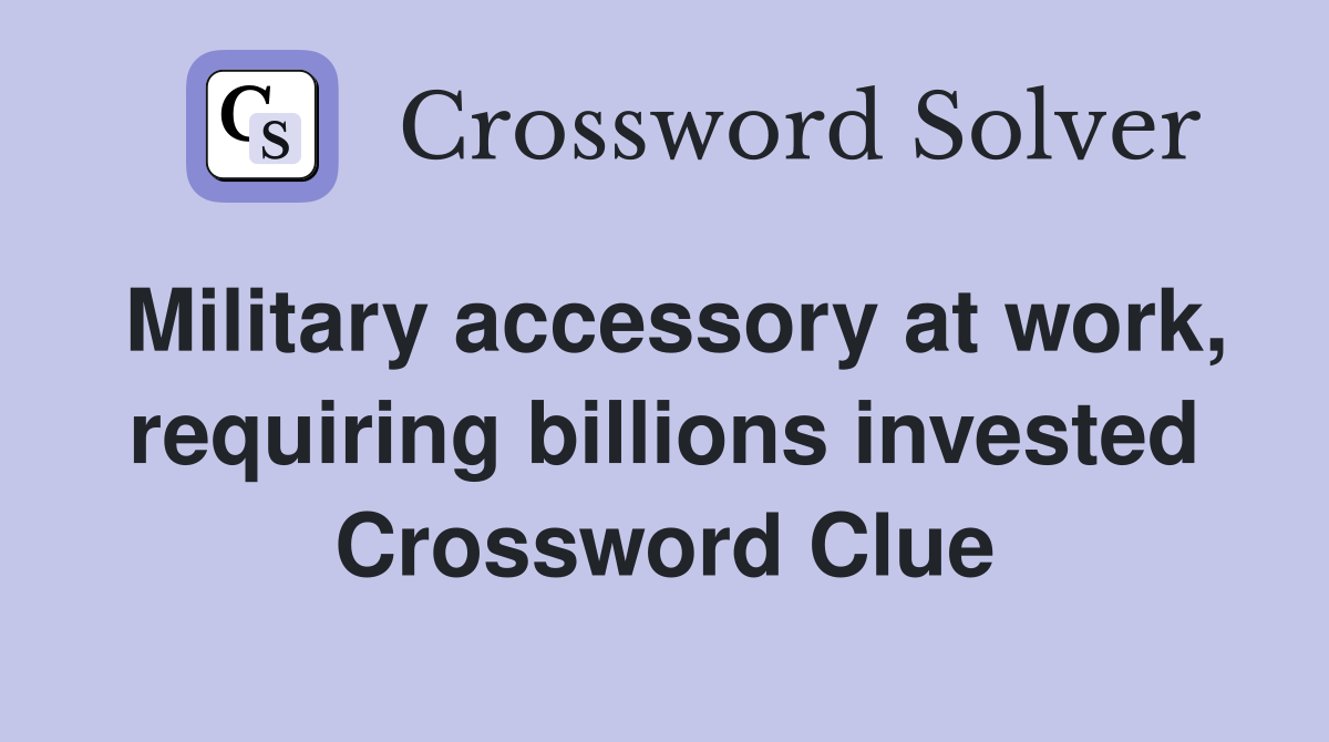 Military accessory at work, requiring billions invested Crossword Clue