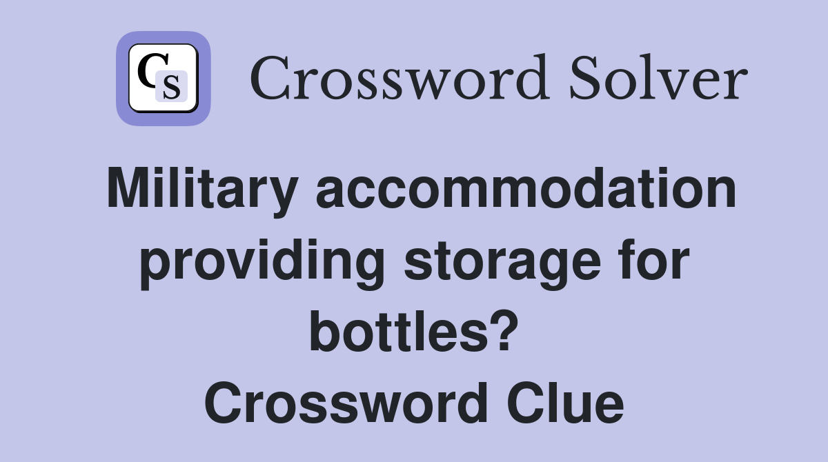 Military accommodation providing storage for bottles? Crossword Clue