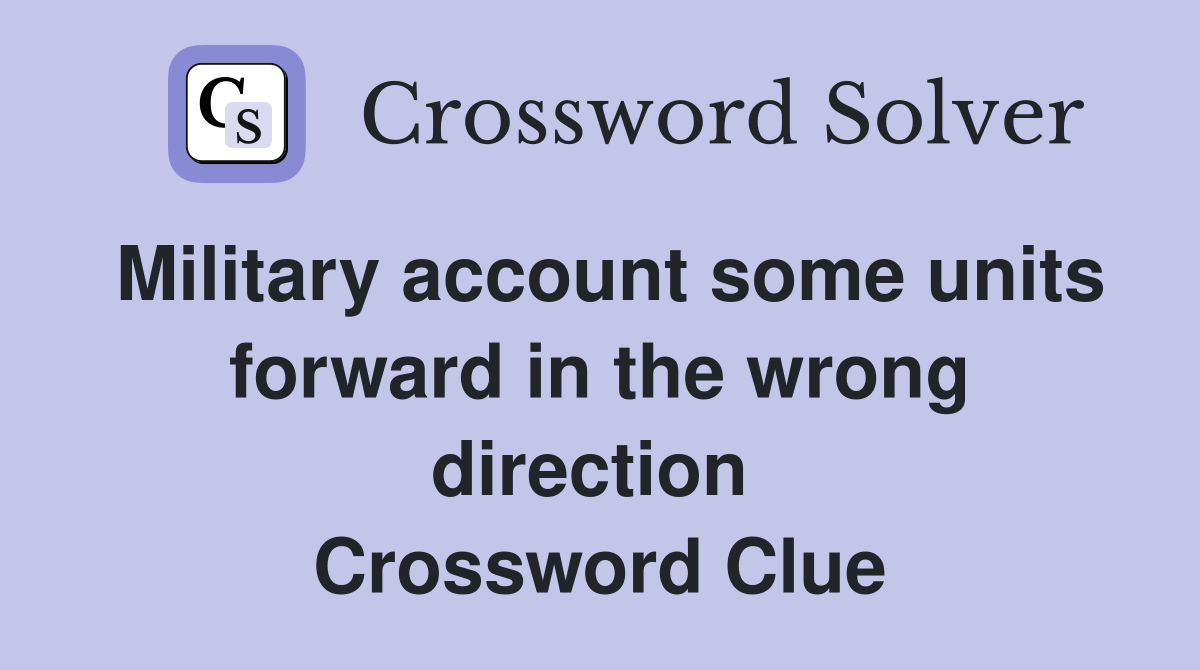 Military account some units forward in the wrong direction  Crossword Clue