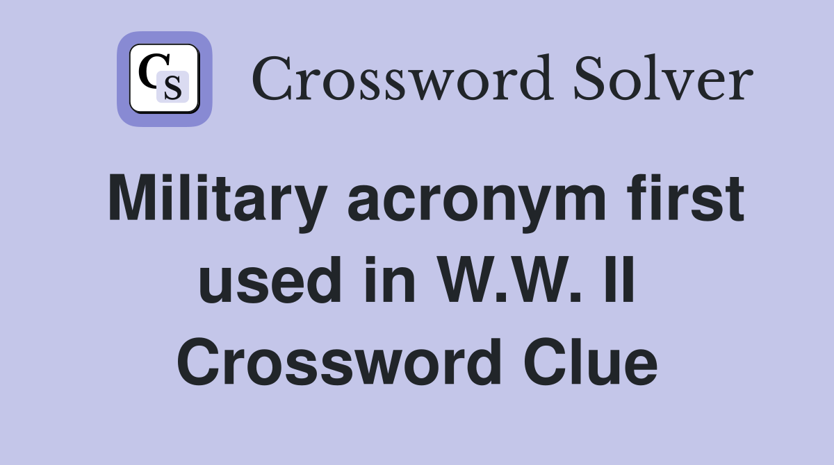 Military acronym first used in W.W. II Crossword Clue