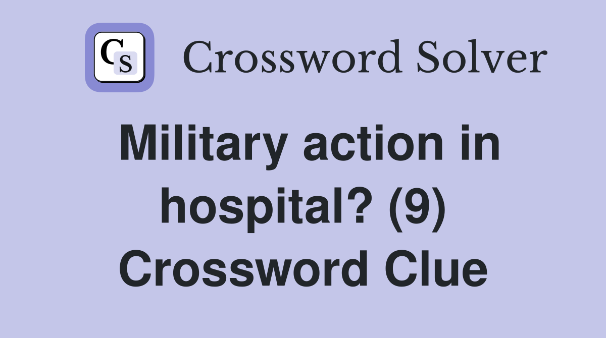 Military action in hospital? (9) Crossword Clue