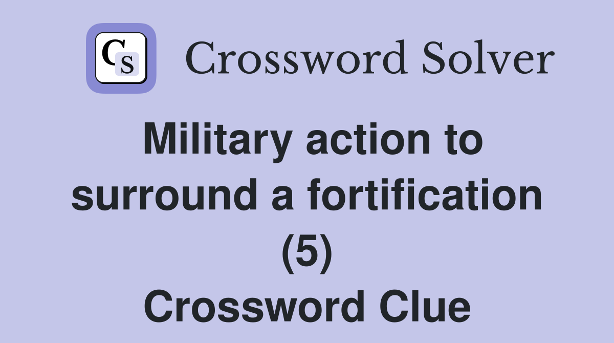 Military action to surround a fortification (5) Crossword Clue