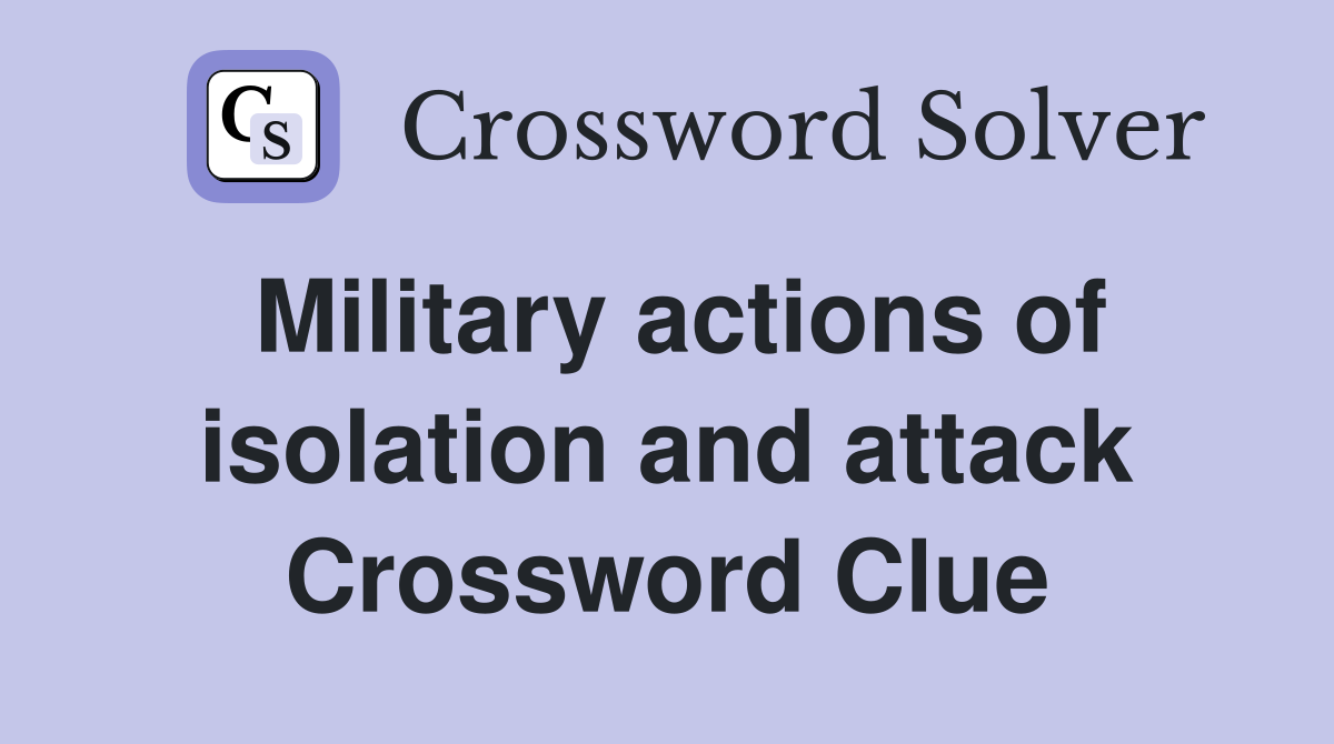 Military actions of isolation and attack Crossword Clue