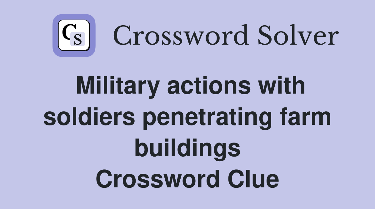 Military actions with soldiers penetrating farm buildings Crossword Clue