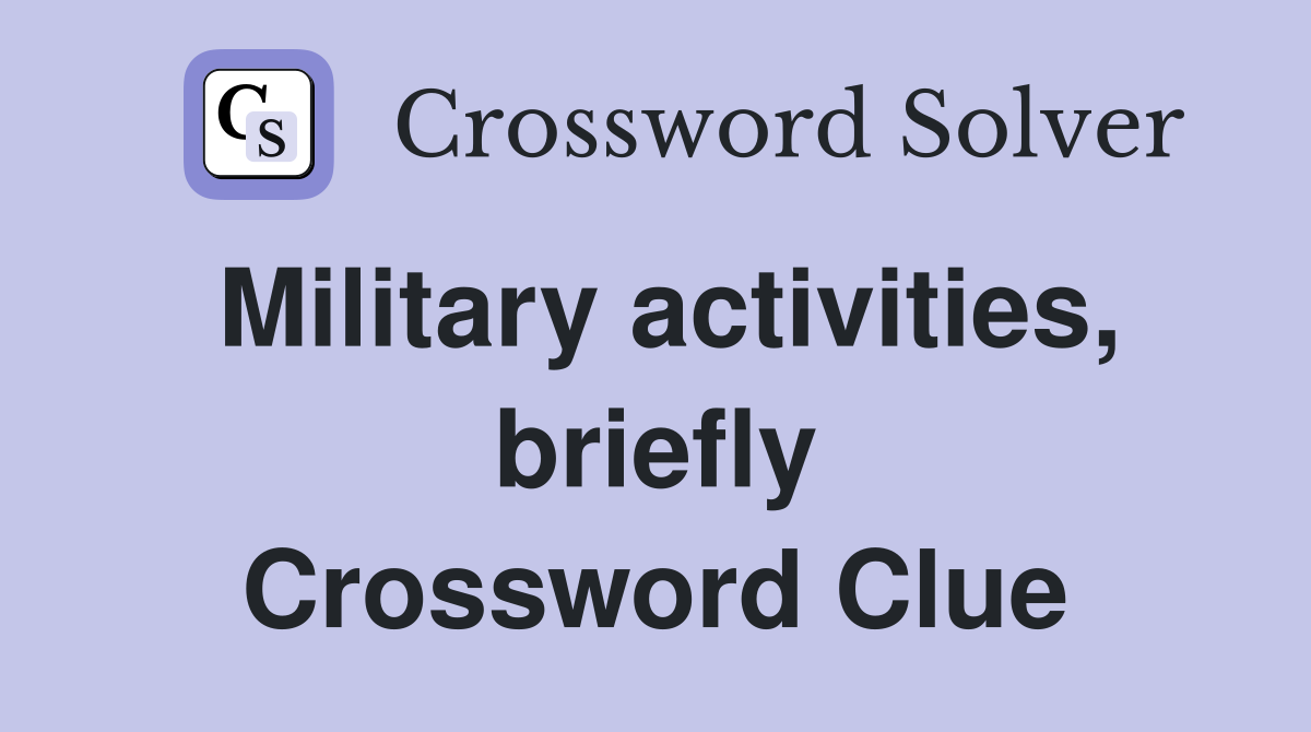 Military activities, briefly Crossword Clue