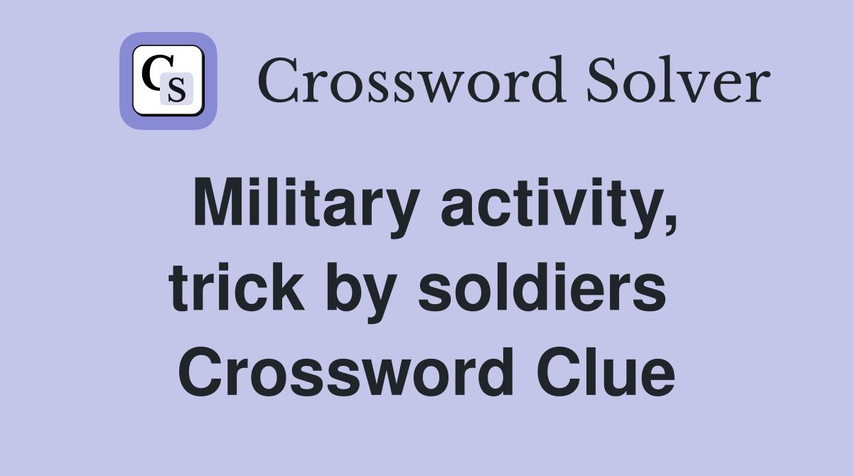 Military activity, trick by soldiers  Crossword Clue