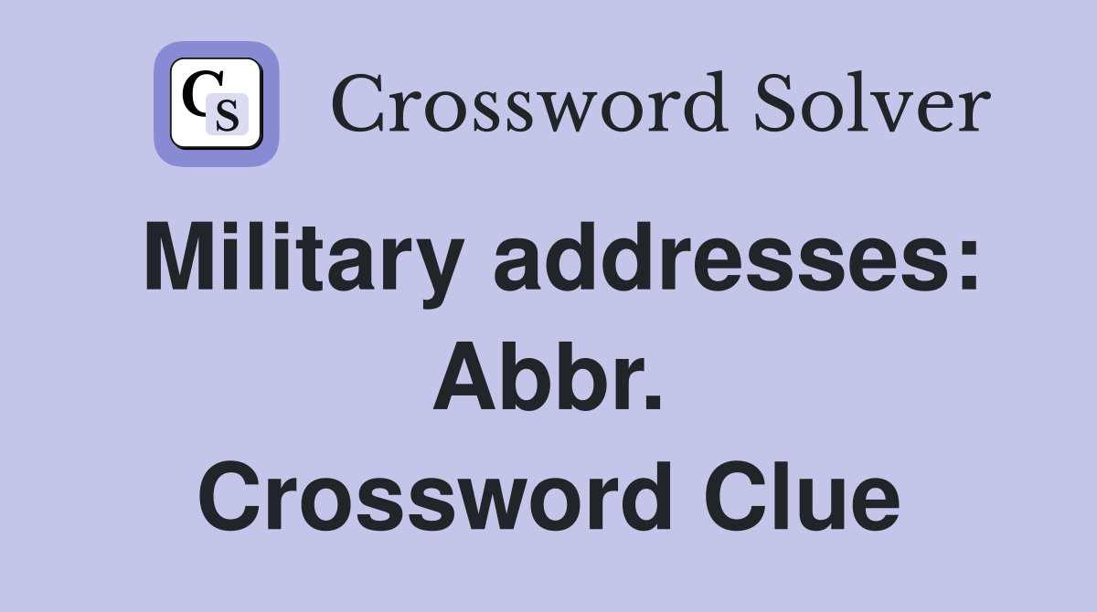 Military addresses: Abbr. Crossword Clue