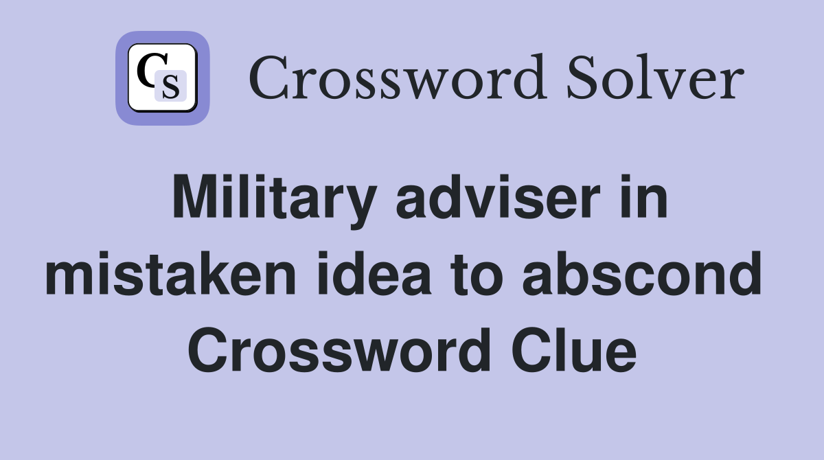 Military adviser in mistaken idea to abscond  Crossword Clue