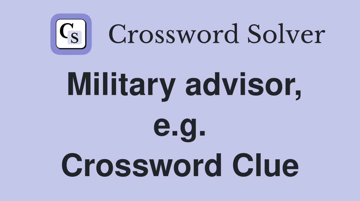 Military advisor, e.g. Crossword Clue