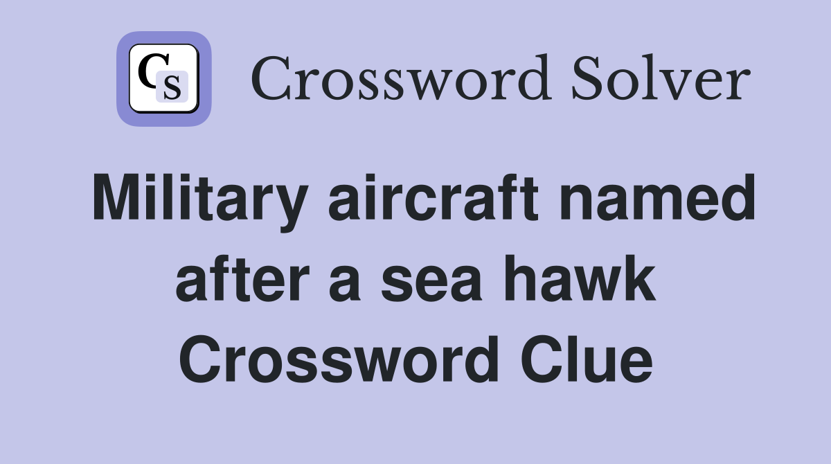 Military aircraft named after a sea hawk Crossword Clue