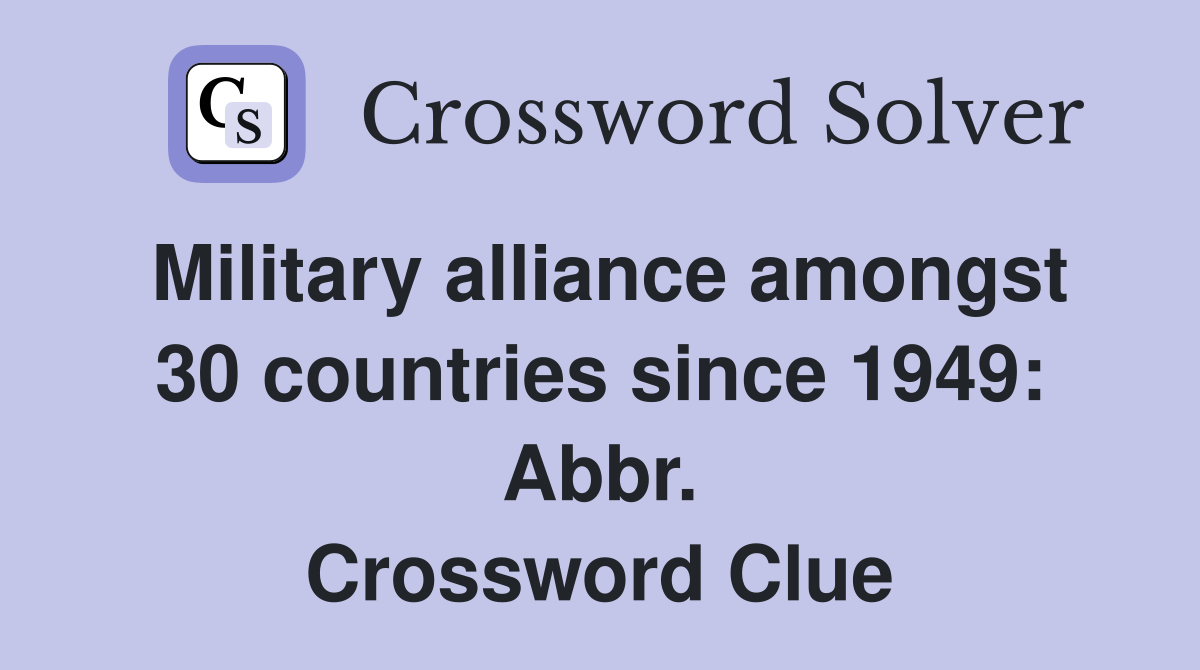 Military alliance amongst 30 countries since 1949: Abbr. Crossword Clue