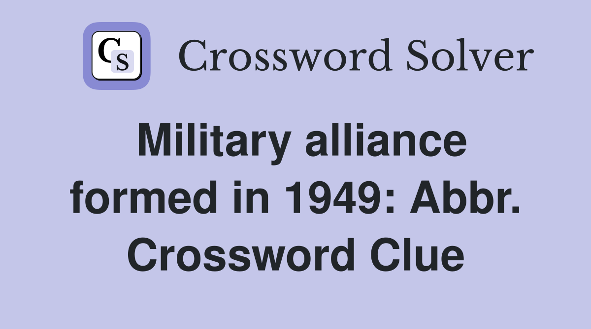 Military alliance formed in 1949: Abbr. Crossword Clue