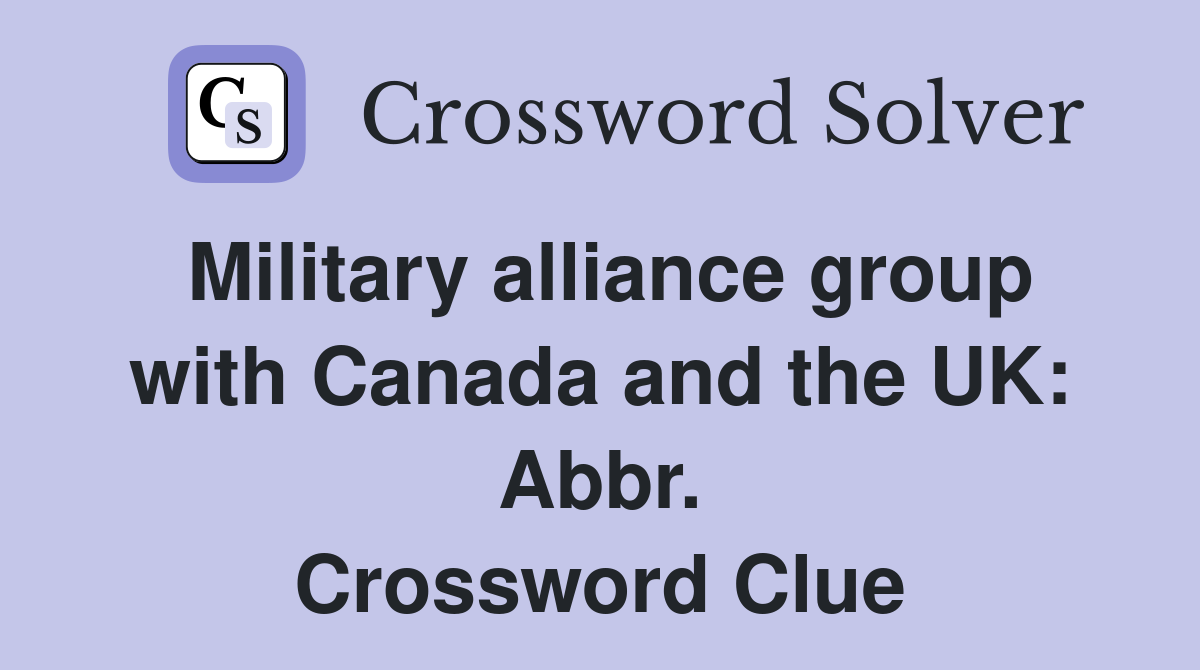 Military alliance group with Canada and the UK: Abbr. Crossword Clue