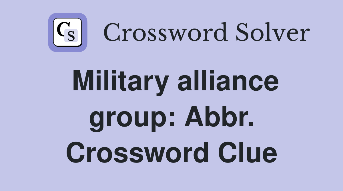 Military alliance group: Abbr. Crossword Clue