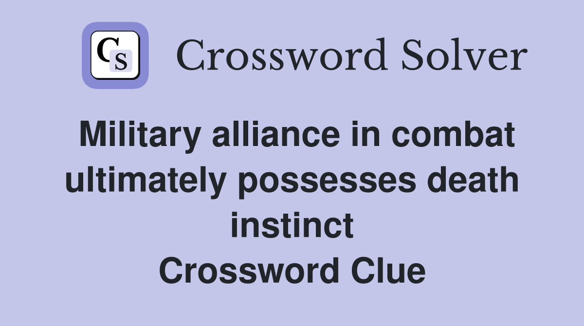 Military alliance in combat ultimately possesses death instinct Crossword Clue