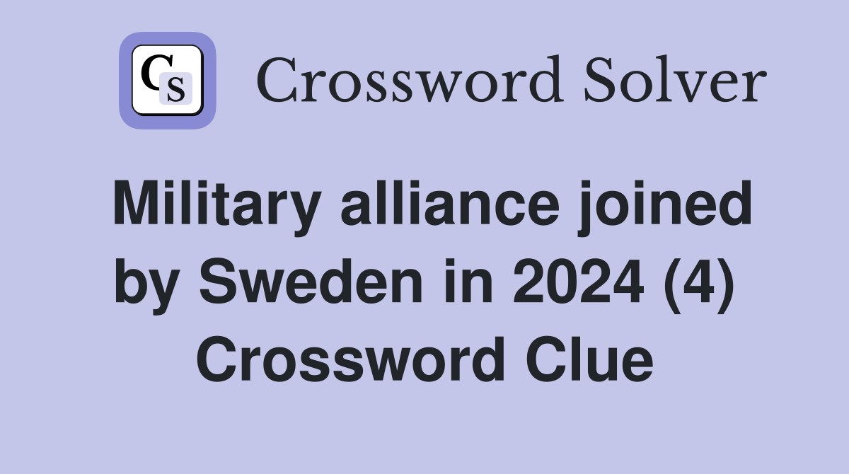 Military alliance joined by Sweden in 2024 (4) Crossword Clue