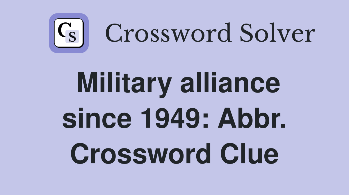 Military alliance since 1949: Abbr. Crossword Clue