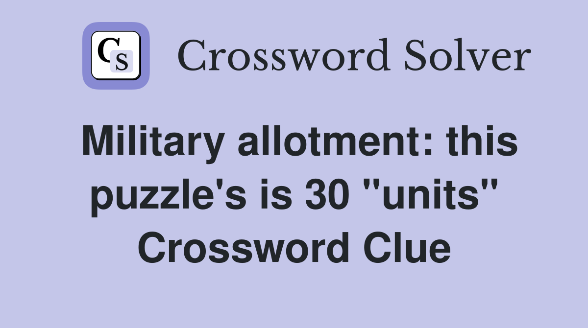 Military allotment: this puzzle's is 30 "units" Crossword Clue