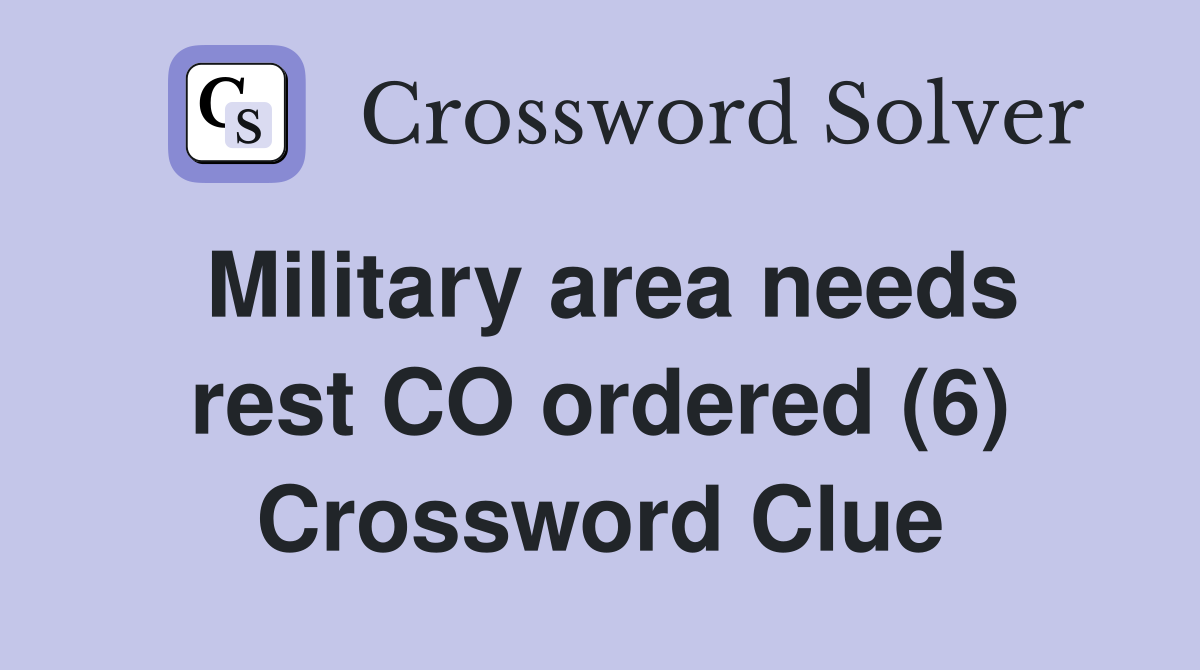 Military area needs rest CO ordered (6) Crossword Clue