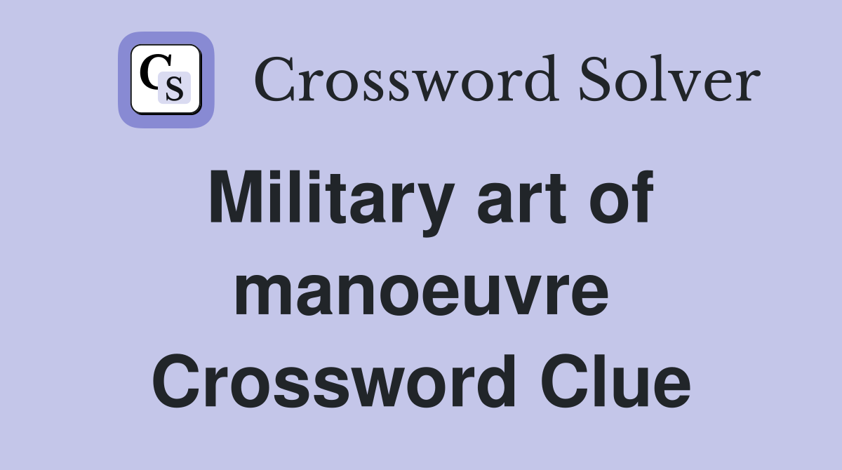 Military art of manoeuvre Crossword Clue