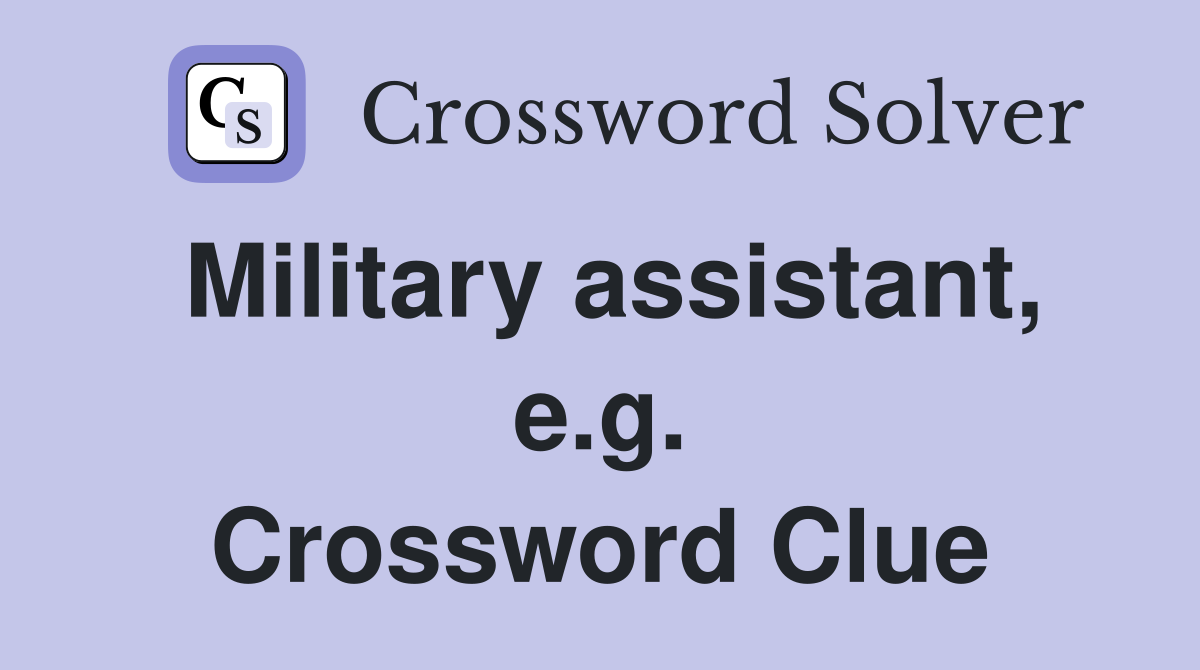Military assistant, e.g. Crossword Clue