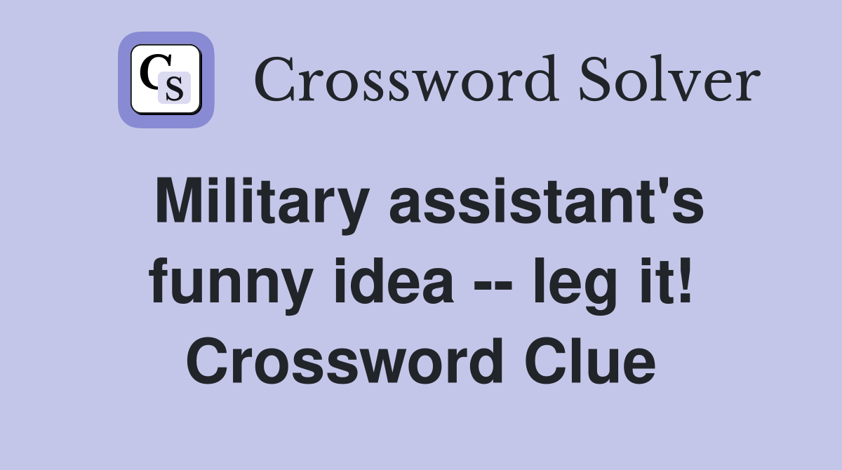 Military assistant's funny idea -- leg it! Crossword Clue