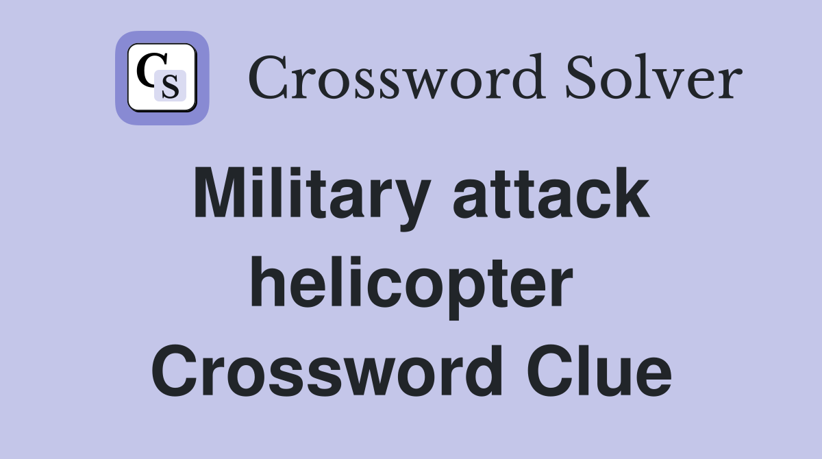 Military attack helicopter Crossword Clue