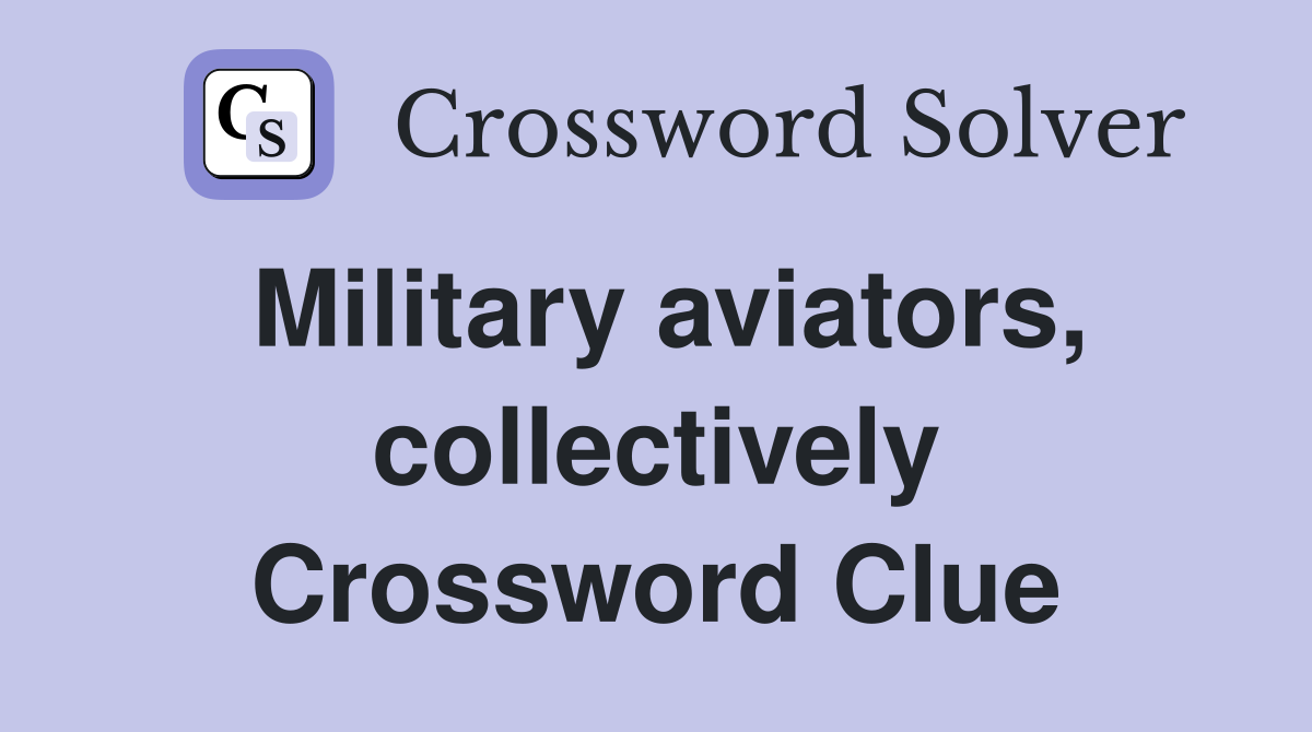 Military aviators, collectively Crossword Clue