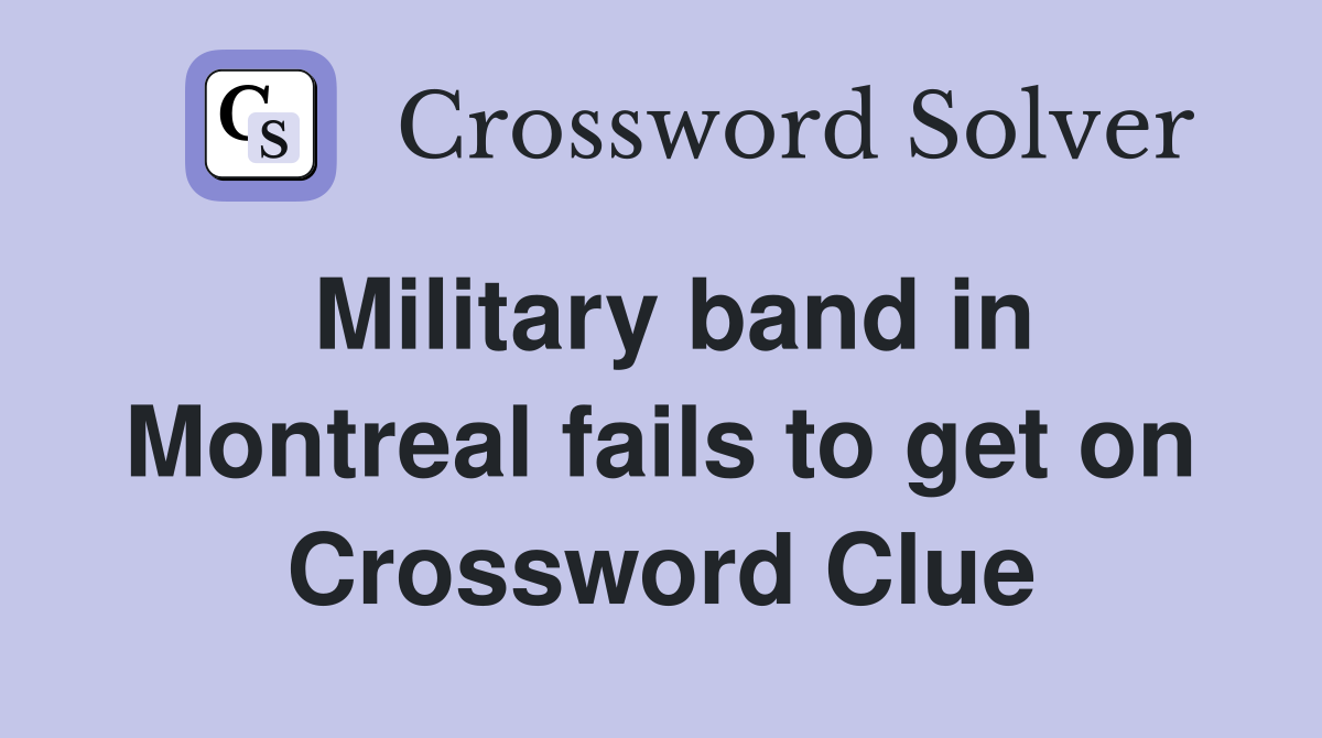 Military band in Montreal fails to get on Crossword Clue