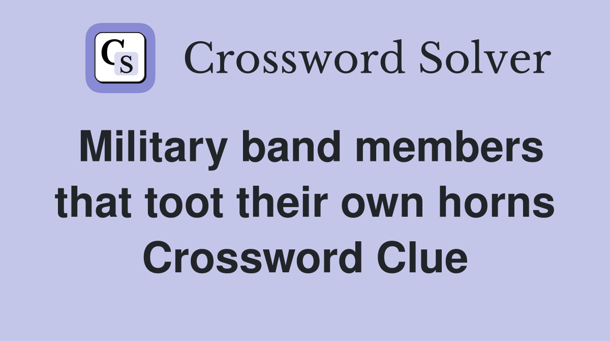 Military band members that toot their own horns Crossword Clue