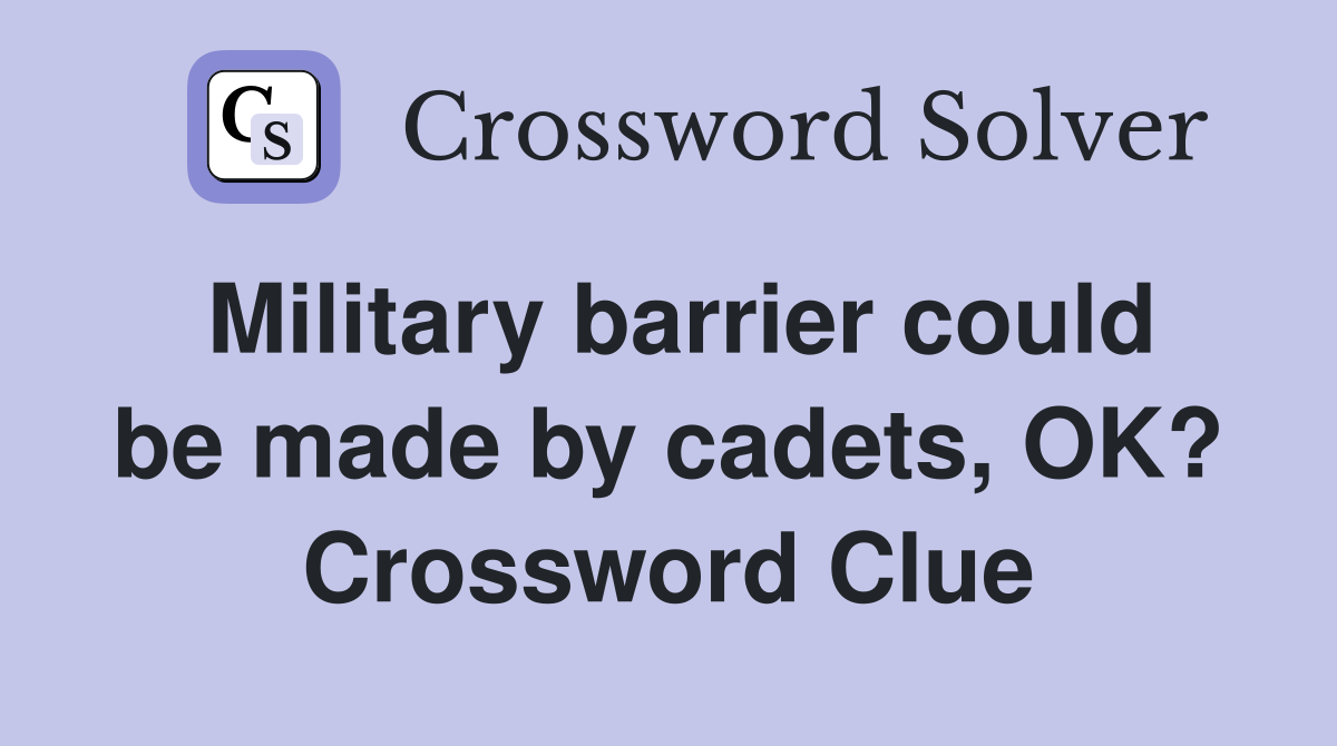 Military barrier could be made by cadets, OK? Crossword Clue