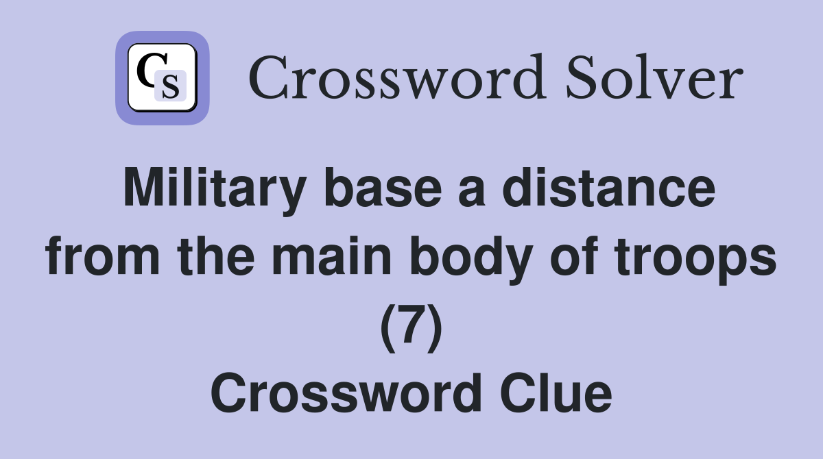 Military base a distance from the main body of troops (7) Crossword Clue
