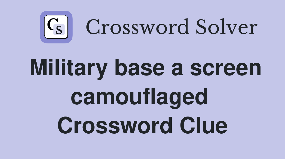 Military base a screen camouflaged  Crossword Clue