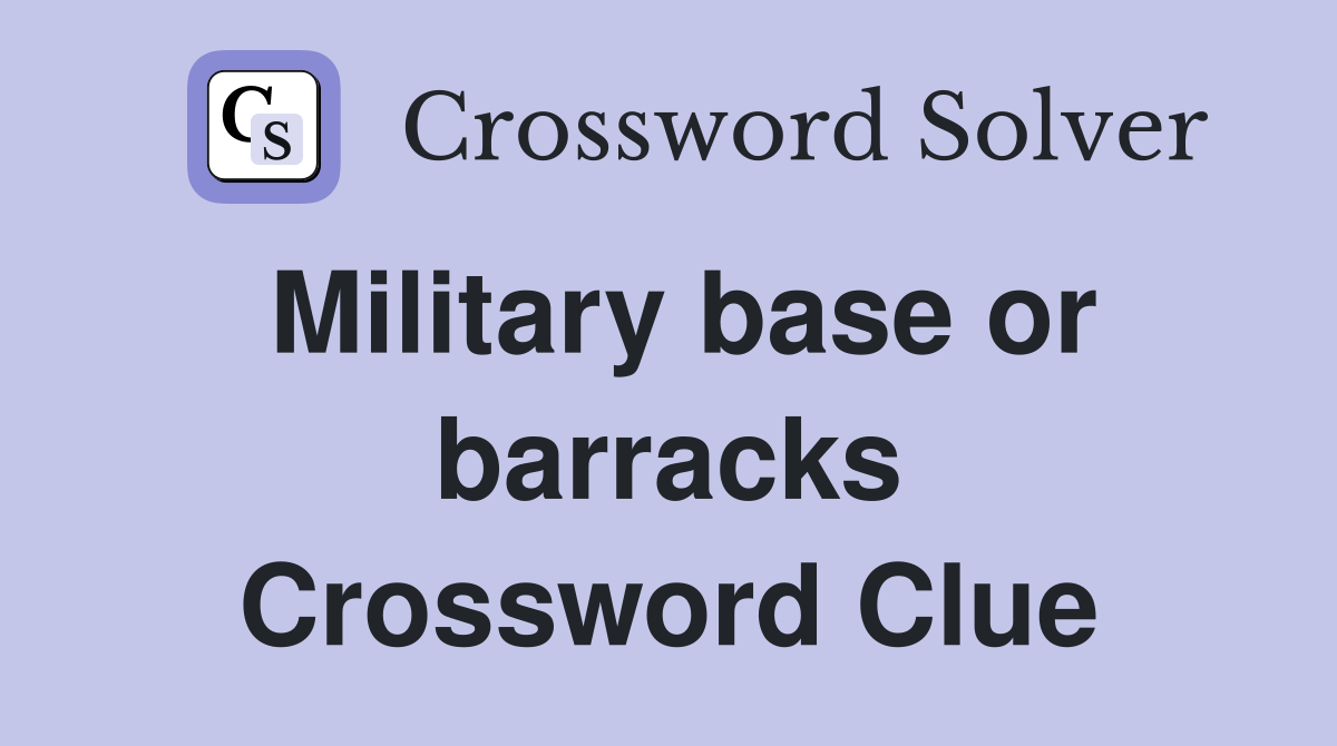 Military base or barracks Crossword Clue