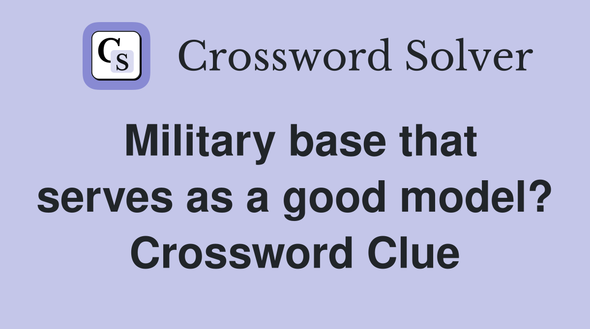 Military base that serves as a good model? Crossword Clue