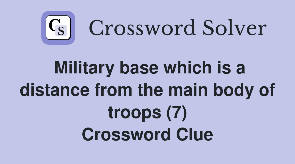 Military base which is a distance from the main body of troops (7) Crossword Clue